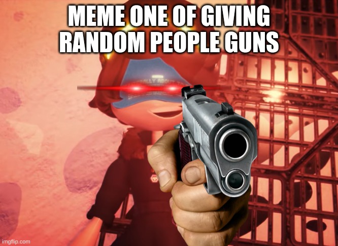 hehe | MEME ONE OF GIVING RANDOM PEOPLE GUNS | image tagged in i am literally about to die | made w/ Imgflip meme maker