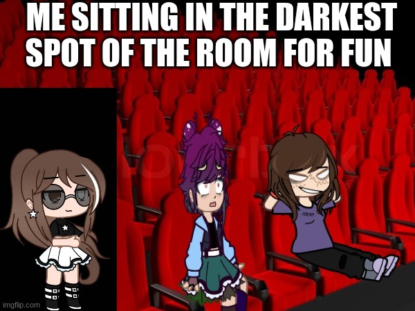 ME SITTING IN THE DARKEST SPOT OF THE ROOM FOR FUN | made w/ Imgflip meme maker