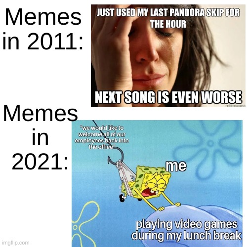 yes I know it's 2 year late but i wanna make this meme | Memes in 2011:; Memes in 2021: | image tagged in 2021,2011 | made w/ Imgflip meme maker