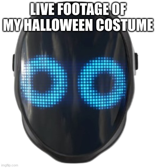 Liam Note: Approving memes is cool | LIVE FOOTAGE OF MY HALLOWEEN COSTUME | image tagged in halloween,led mask | made w/ Imgflip meme maker