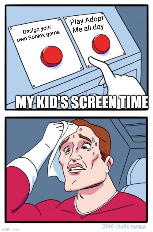Two Buttons Meme | Play Adopt Me all day; Design your own Roblox game; MY KID'S SCREEN TIME | image tagged in memes,two buttons | made w/ Imgflip meme maker