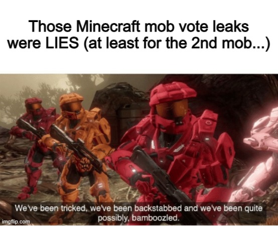 Armadillos are sick as frick btw | Those Minecraft mob vote leaks were LIES (at least for the 2nd mob...) | image tagged in we have been tricked | made w/ Imgflip meme maker