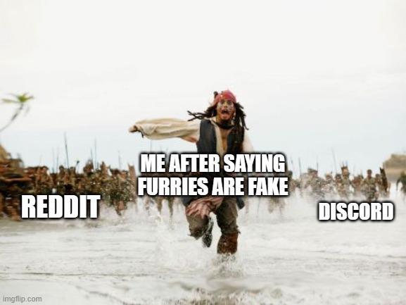 Imma dip now | ME AFTER SAYING FURRIES ARE FAKE; REDDIT; DISCORD | image tagged in memes,jack sparrow being chased | made w/ Imgflip meme maker