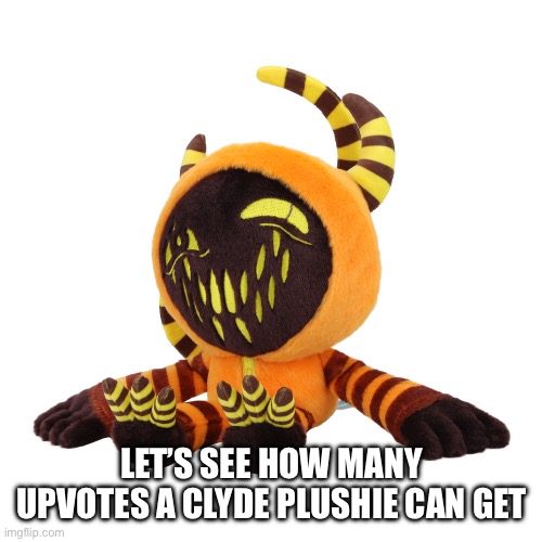 Also if you don’t know Clyde is Pastraspec’s oc | LET’S SEE HOW MANY UPVOTES A CLYDE PLUSHIE CAN GET | image tagged in pastra,clyde | made w/ Imgflip meme maker