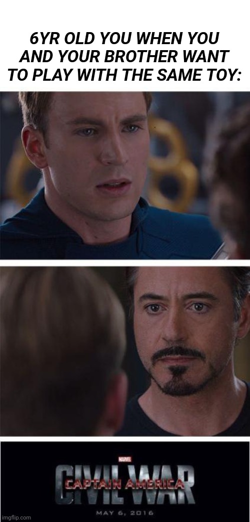 Yes yes very true | 6YR OLD YOU WHEN YOU AND YOUR BROTHER WANT TO PLAY WITH THE SAME TOY: | image tagged in memes,marvel civil war 1,relatable | made w/ Imgflip meme maker