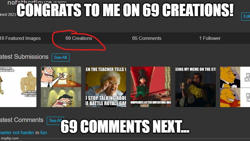 This will be upvoted a lot for some reason... | CONGRATS TO ME ON 69 CREATIONS! 69 COMMENTS NEXT... | image tagged in 69,congrats,ayo,funny,iceu,viral meme | made w/ Imgflip meme maker