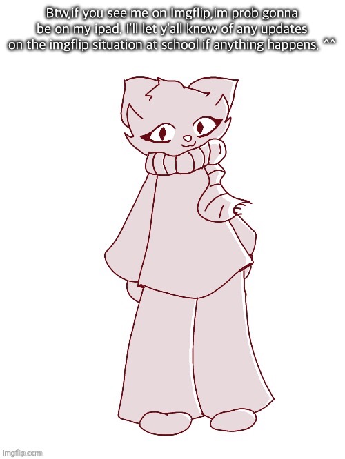 Scarf (drawn by potat) | Btw,if you see me on Imgflip,im prob gonna be on my ipad. I’ll let y’all know of any updates on the imgflip situation at school if anything happens. ^^ | image tagged in scarf drawn by potat | made w/ Imgflip meme maker