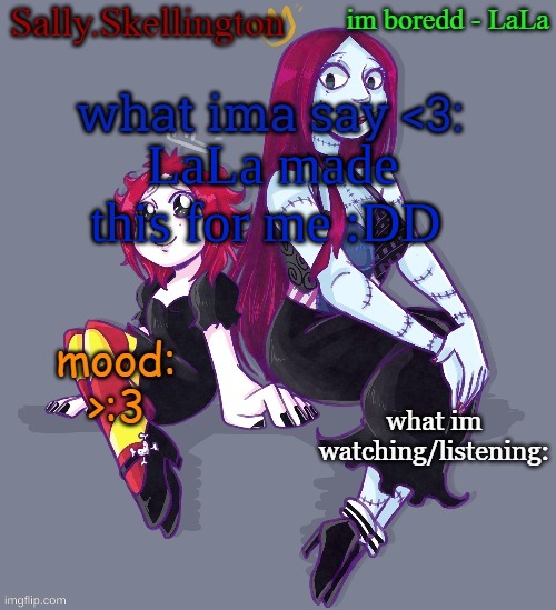 :) | LaLa made this for me :DD | image tagged in sallys temp | made w/ Imgflip meme maker