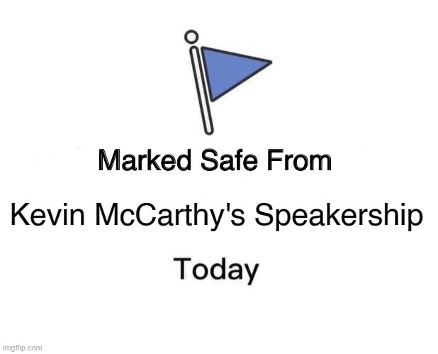 Kevin McCarthy's Speakership | Kevin McCarthy's Speakership | image tagged in memes,marked safe from | made w/ Imgflip meme maker