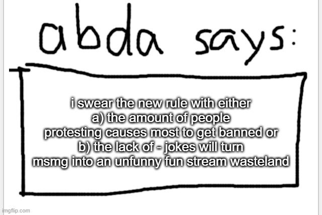 either is not good | i swear the new rule with either
a) the amount of people protesting causes most to get banned or
b) the lack of - jokes will turn msmg into an unfunny fun stream wasteland | image tagged in anotherbadlydrawnaxolotl s announcement temp | made w/ Imgflip meme maker