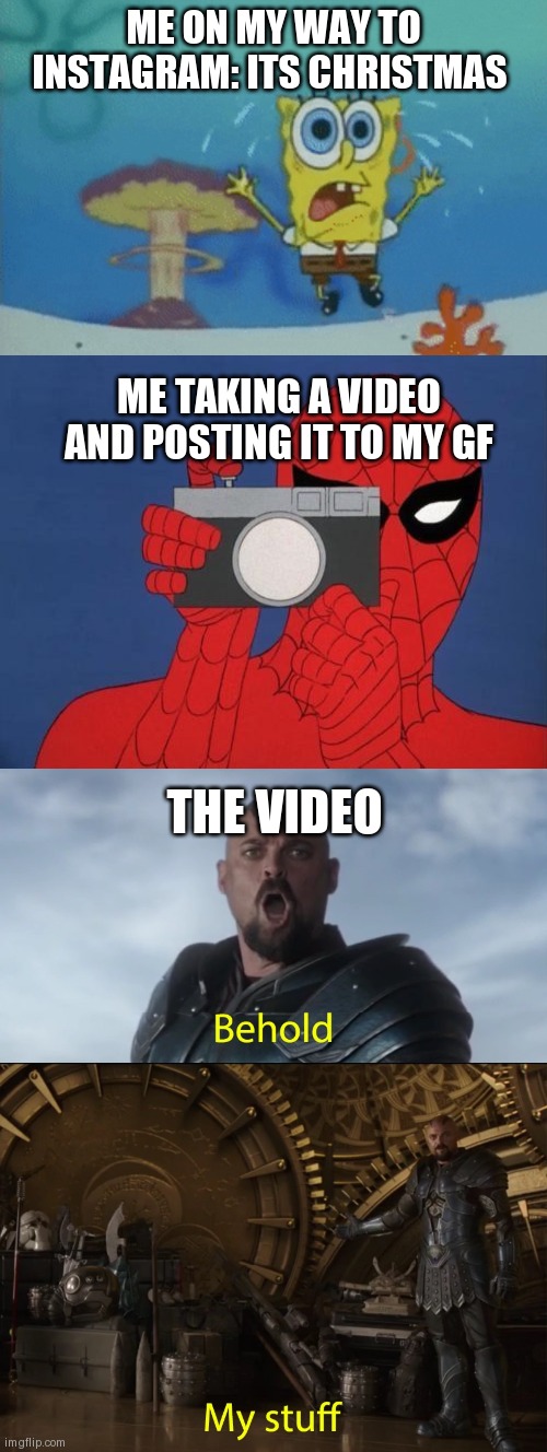 must post Christmas meme even though its halloween | ME ON MY WAY TO INSTAGRAM: ITS CHRISTMAS; ME TAKING A VIDEO AND POSTING IT TO MY GF; THE VIDEO | image tagged in running spongebob,spiderman taking a picture,behold my stuff | made w/ Imgflip meme maker