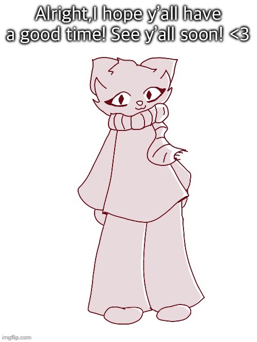 Scarf (drawn by potat) | Alright,I hope y’all have a good time! See y’all soon! <3 | image tagged in scarf drawn by potat | made w/ Imgflip meme maker