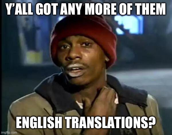 Y'all Got Any More Of That Meme | Y’ALL GOT ANY MORE OF THEM; ENGLISH TRANSLATIONS? | image tagged in memes,y'all got any more of that | made w/ Imgflip meme maker