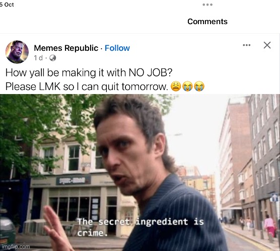 Crime | image tagged in the secret ingredient is crime,job,unemployed | made w/ Imgflip meme maker