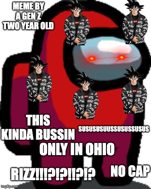 This has gotten out of hand | MEME BY A GEN Z TWO YEAR OLD; THIS KINDA BUSSIN; SUSUSUSUUSSUSUSSUSUS; ONLY IN OHIO; RIZZ!!!?!?!!?!? NO CAP | image tagged in among us red crewmate | made w/ Imgflip meme maker