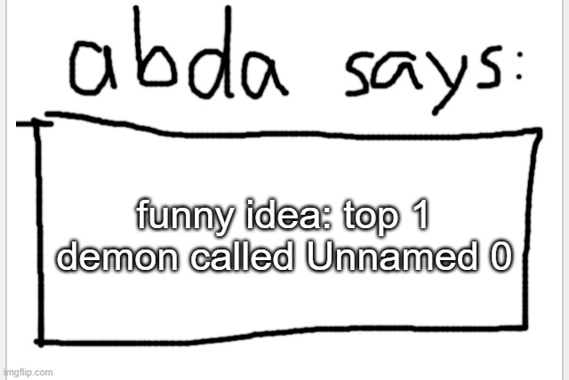 funni | funny idea: top 1 demon called Unnamed 0 | image tagged in anotherbadlydrawnaxolotl s announcement temp | made w/ Imgflip meme maker