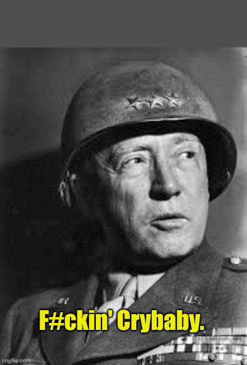 Patton Protected | F#ckin' Crybaby. | image tagged in patton protected | made w/ Imgflip meme maker