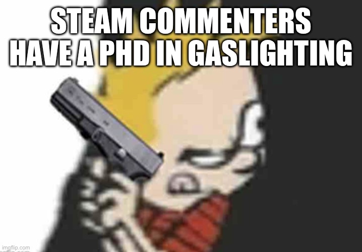 Calvin gun | STEAM COMMENTERS HAVE A PHD IN GASLIGHTING | image tagged in calvin gun | made w/ Imgflip meme maker