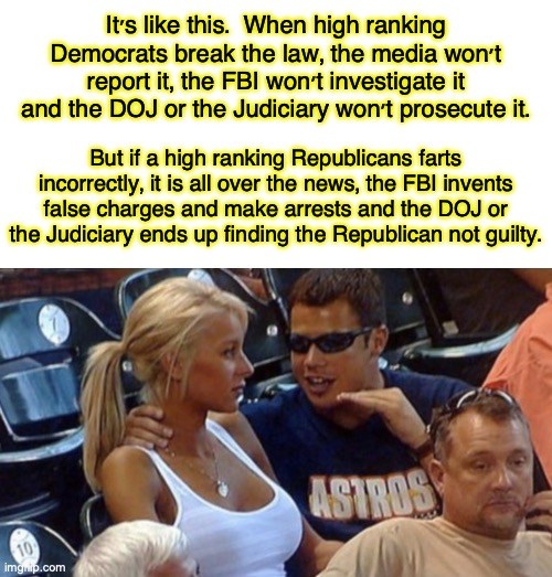 Astros | It's like this.  When high ranking Democrats break the law, the media won't report it, the FBI won't investigate it and the DOJ or the Judic | image tagged in astros | made w/ Imgflip meme maker