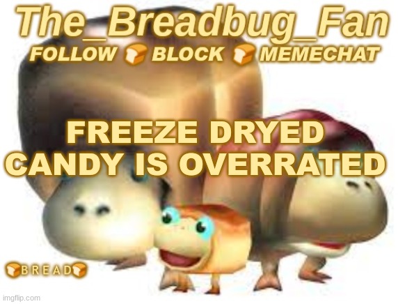 Truth | FREEZE DRYED CANDY IS OVERRATED | image tagged in the_breadbug_fan announcement template | made w/ Imgflip meme maker