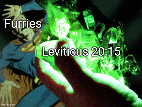 Kryptonite | Furries; Leviticus 20:15 | image tagged in kryptonite,anti furry | made w/ Imgflip meme maker