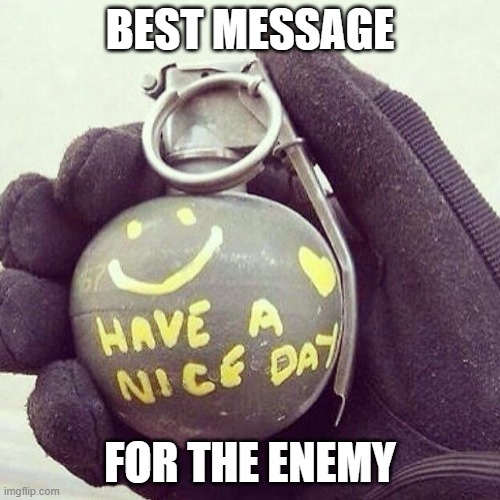 Smiley Grenade | BEST MESSAGE; FOR THE ENEMY | image tagged in smiley grenade | made w/ Imgflip meme maker