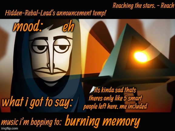 like damn | eh; its kinda sad thats theres only like 5 smart people left here. me included; burning memory | image tagged in hidden-rebal-leads announcement temp,memes,funny,sammy | made w/ Imgflip meme maker