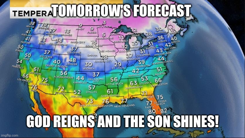 Weather map | TOMORROW'S FORECAST; GOD REIGNS AND THE SON SHINES! | image tagged in weather map | made w/ Imgflip meme maker