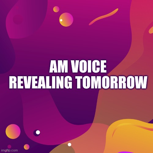 AM VOICE REVEALING TOMORROW | made w/ Imgflip meme maker