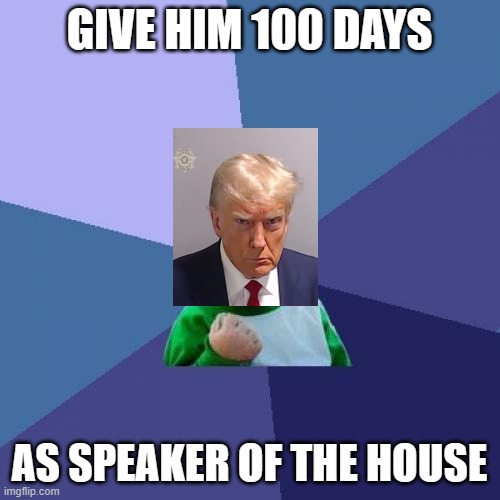 Success Kid Meme | GIVE HIM 100 DAYS; AS SPEAKER OF THE HOUSE | image tagged in memes,success kid | made w/ Imgflip meme maker