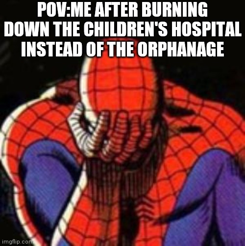 I will have to try again | POV:ME AFTER BURNING DOWN THE CHILDREN'S HOSPITAL INSTEAD OF THE ORPHANAGE | image tagged in memes,sad spiderman,spiderman,lol,dark humor | made w/ Imgflip meme maker