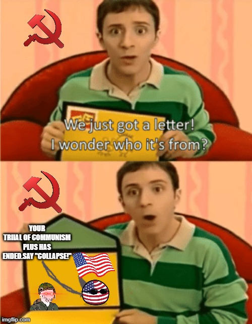 The USSR Can't pay for communism Plus Anymore! | YOUR
TRIIAL OF COMMUNISM
PLUS HAS ENDED.SAY "COLLAPSE!" | image tagged in we just got a letter | made w/ Imgflip meme maker