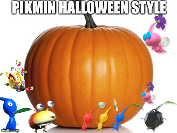 pumpkin | PIKMIN HALLOWEEN STYLE | image tagged in pumpkin | made w/ Imgflip meme maker