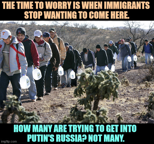 They believe in America. MAGA hates America. | THE TIME TO WORRY IS WHEN IMMIGRANTS 
STOP WANTING TO COME HERE. HOW MANY ARE TRYING TO GET INTO 
PUTIN'S RUSSIA? NOT MANY. | image tagged in illegal immigrants crossing border,america,dream,russia,nightmare | made w/ Imgflip meme maker