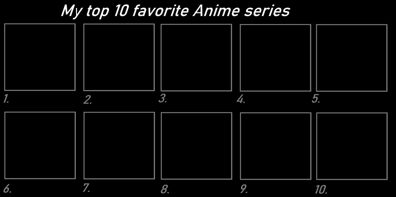 High Quality my top 10 favorite anime series Blank Meme Template