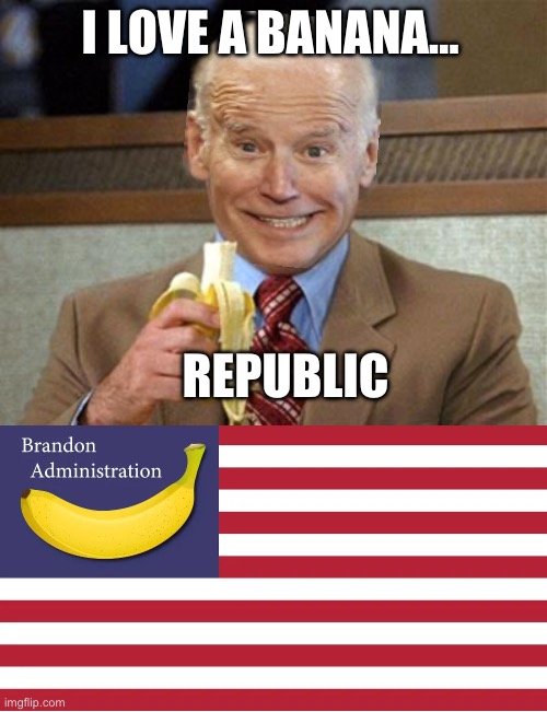 I LOVE A BANANA…; REPUBLIC | image tagged in steve carell banana,joe biden,maga,republicans,gop,donald trump | made w/ Imgflip meme maker