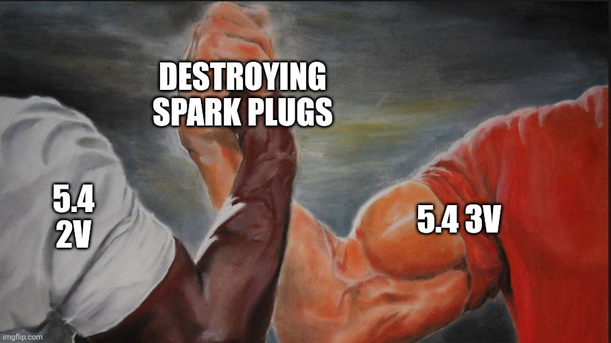 Black White Arms | DESTROYING SPARK PLUGS; 5.4 2V; 5.4 3V | image tagged in black white arms | made w/ Imgflip meme maker