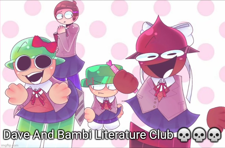 Dave And Bambi Literature Club 💀💀💀 | image tagged in idk stuff s o u p carck,dave and bambi,ddlc | made w/ Imgflip meme maker