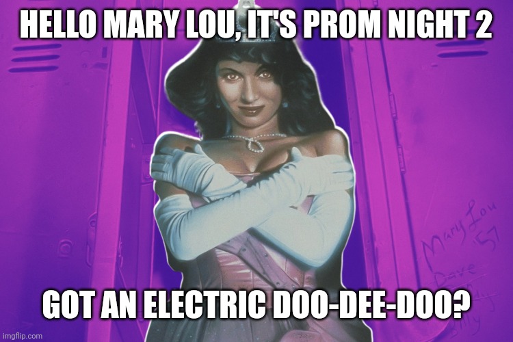 Prom night two | HELLO MARY LOU, IT'S PROM NIGHT 2; GOT AN ELECTRIC DOO-DEE-DOO? | image tagged in antidisestablishmentarianism | made w/ Imgflip meme maker