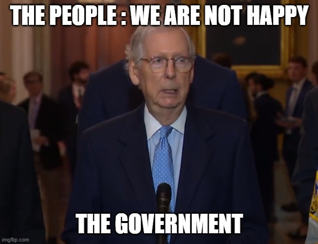 ARE WE KIDDING? | THE PEOPLE : WE ARE NOT HAPPY; THE GOVERNMENT | image tagged in republicans,republican,democrats,democrat,donald trump,joe biden | made w/ Imgflip meme maker
