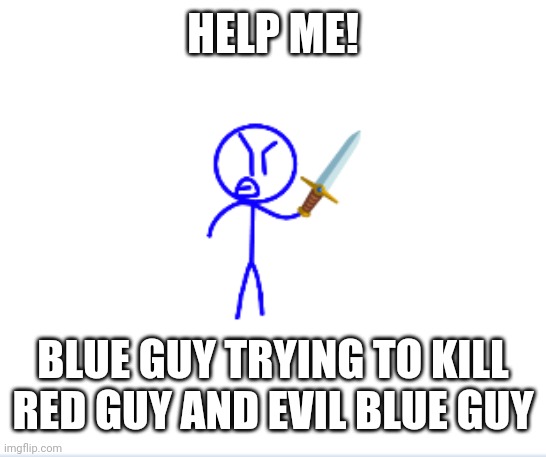 Blue tries to kill red guy and evil blue guy and gets killed by orange guy | HELP ME! BLUE GUY TRYING TO KILL RED GUY AND EVIL BLUE GUY | image tagged in fighting | made w/ Imgflip meme maker