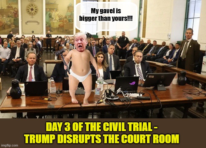 Cranky Little Man, With A Full Diaper. | My gavel is bigger than yours!!! DAY 3 OF THE CIVIL TRIAL -
TRUMP DISRUPTS THE COURT ROOM | image tagged in donald trump the clown,donald trump,dishonorable donald | made w/ Imgflip meme maker