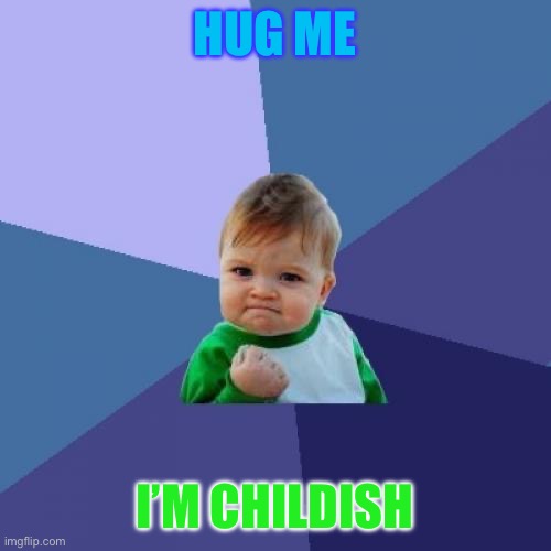 Better version of flip us kids | HUG ME; I’M CHILDISH | image tagged in memes,success kid | made w/ Imgflip meme maker