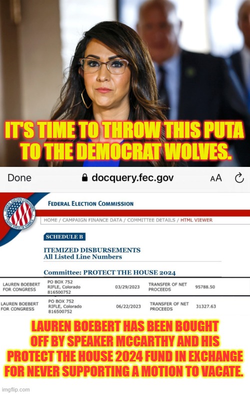 Corruption will not be tolerated. | IT'S TIME TO THROW THIS PUTA 
TO THE DEMOCRAT WOLVES. LAUREN BOEBERT HAS BEEN BOUGHT OFF BY SPEAKER MCCARTHY AND HIS PROTECT THE HOUSE 2024 FUND IN EXCHANGE FOR NEVER SUPPORTING A MOTION TO VACATE. | image tagged in government corruption | made w/ Imgflip meme maker
