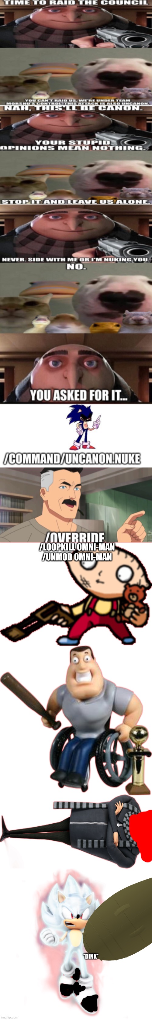 /LOOPKILL OMNI-MAN
/UNMOD OMNI-MAN; *DINK* | image tagged in darkness takeover stewie,joe swanson,gru,hyper sonic | made w/ Imgflip meme maker