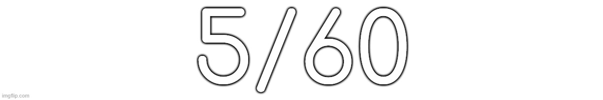 5/60 | made w/ Imgflip meme maker