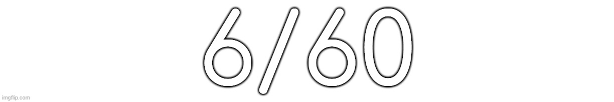 6/60 | made w/ Imgflip meme maker