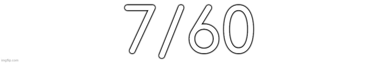 7/60 | made w/ Imgflip meme maker