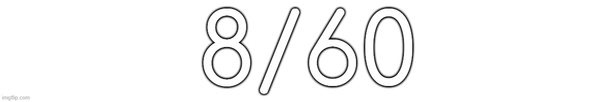 8/60 | made w/ Imgflip meme maker