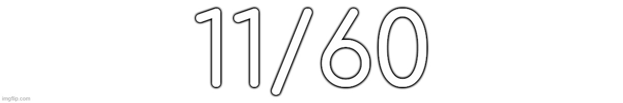 11/60 | made w/ Imgflip meme maker